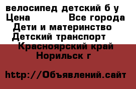 велосипед детский б/у › Цена ­ 3 000 - Все города Дети и материнство » Детский транспорт   . Красноярский край,Норильск г.
